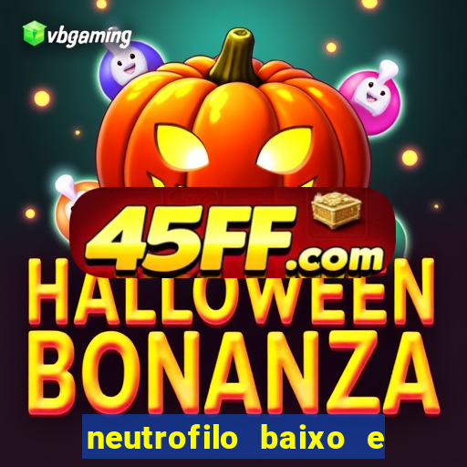 neutrofilo baixo e linfocito alto